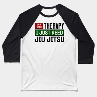 I don't need therapy, I just need jiu jitsu Baseball T-Shirt
